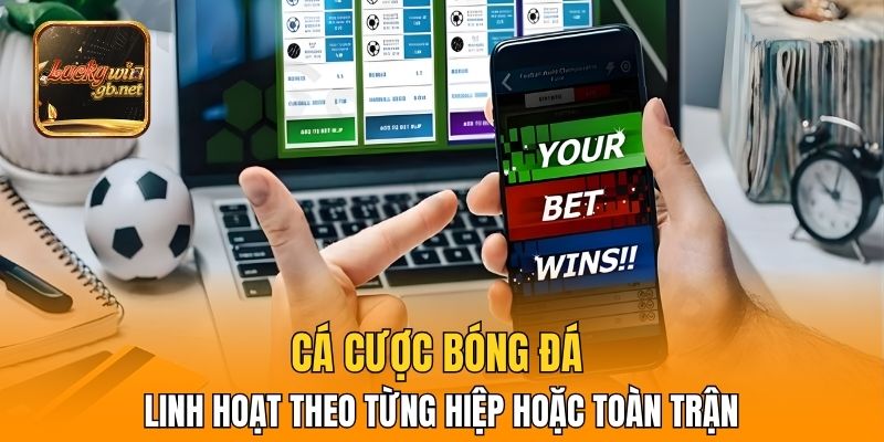 Cá cược bóng đá linh hoạt theo từng hiệp hoặc toàn trận