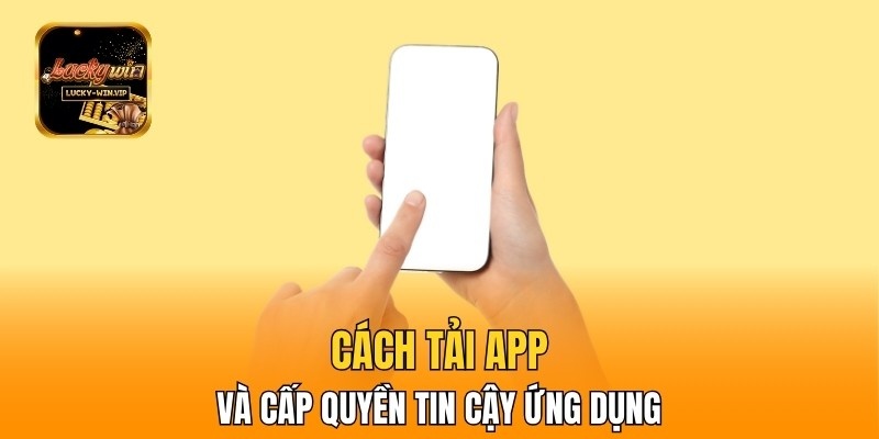 Cách tải app và cấp quyền tin cậy ứng dụng