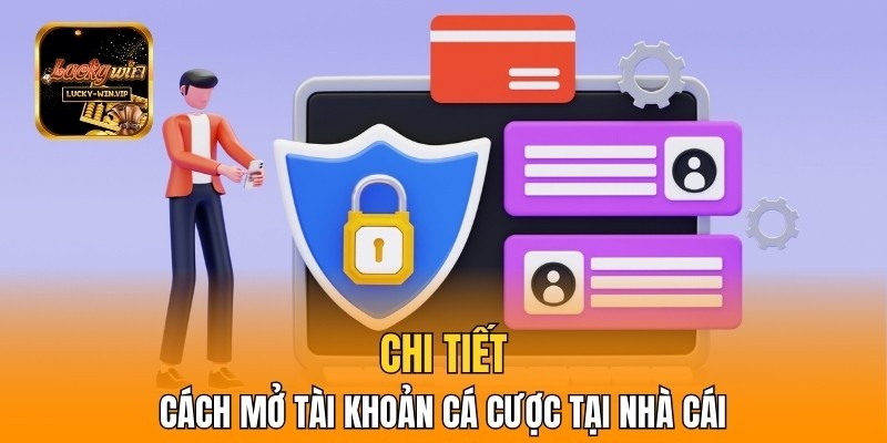 Chi tiết cách mở tài khoản cá cược tại nhà cái