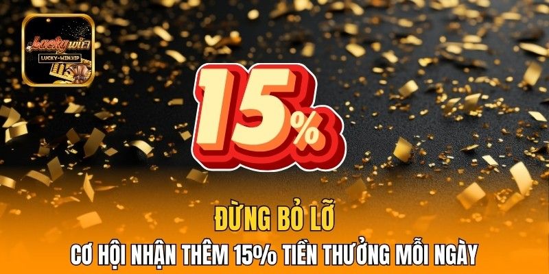 Đừng bỏ lỡ cơ hội nhận thêm 15% tiền thưởng mỗi ngày