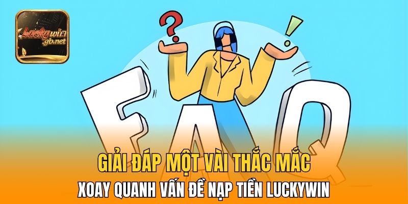 Giải đáp một vài thắc mắc xoay quanh vấn đề nạp tiền Luckywin