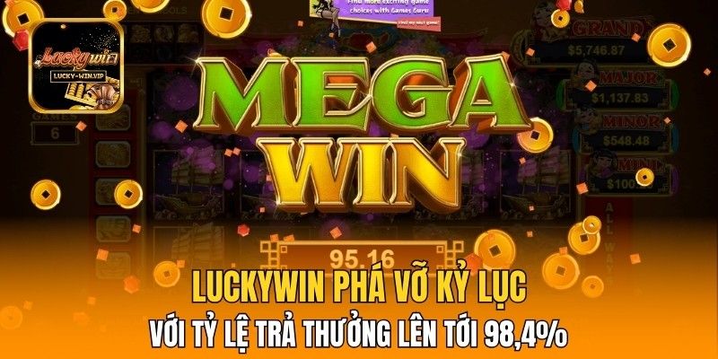 Luckywin phá vỡ kỷ lục với tỷ lệ trả thưởng lên tới 98,4%