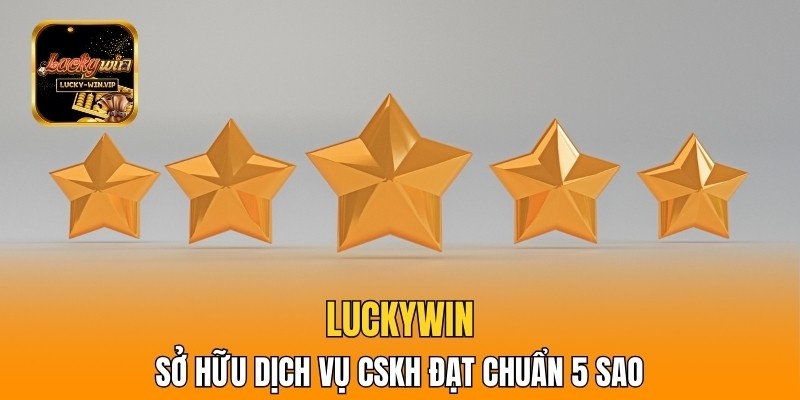 Luckywin sở hữu dịch vụ CSKH đạt chuẩn 5 sao