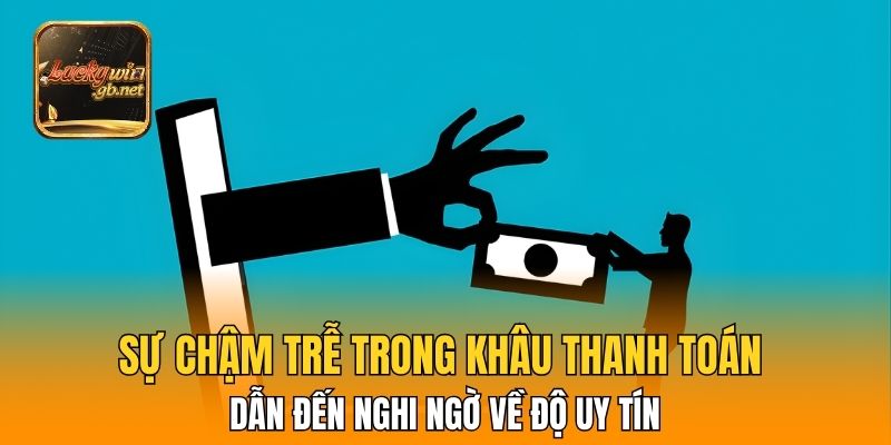 Sự chậm trễ trong khâu thanh toán dẫn đến nghi ngờ về độ uy tín