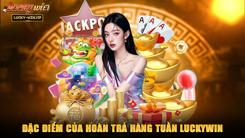 Đặc điểm của hoàn trả hàng tuần Luckywin