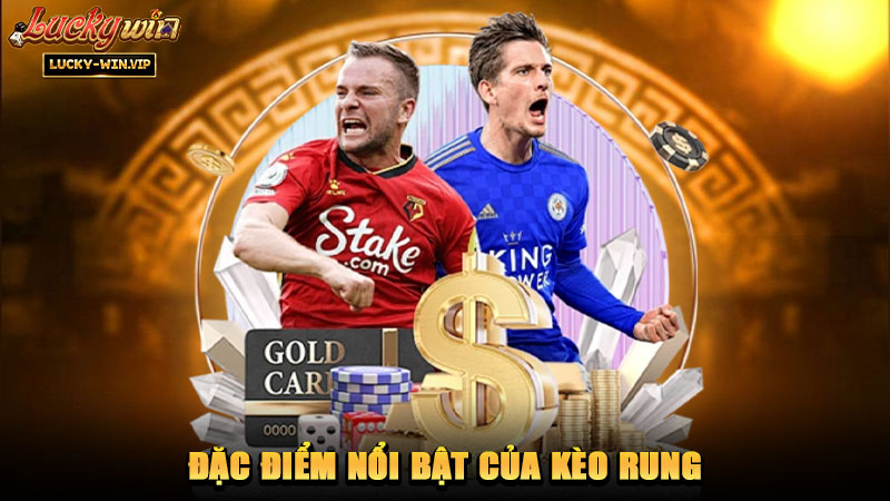 Đặc điểm nổi bật của kèo rung