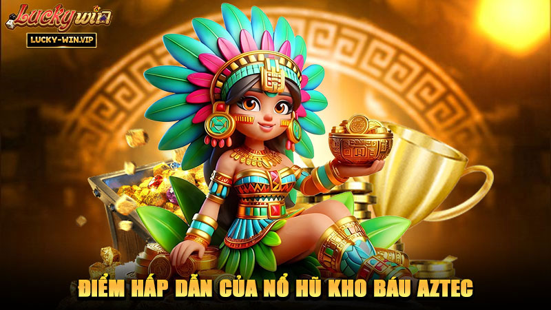 Điểm hấp dẫn của nổ hũ Kho Báu AZTEC