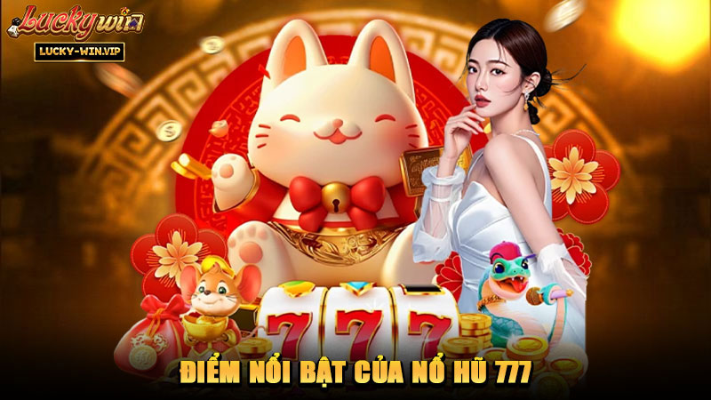 Điểm nổi bật của nổ hũ 777