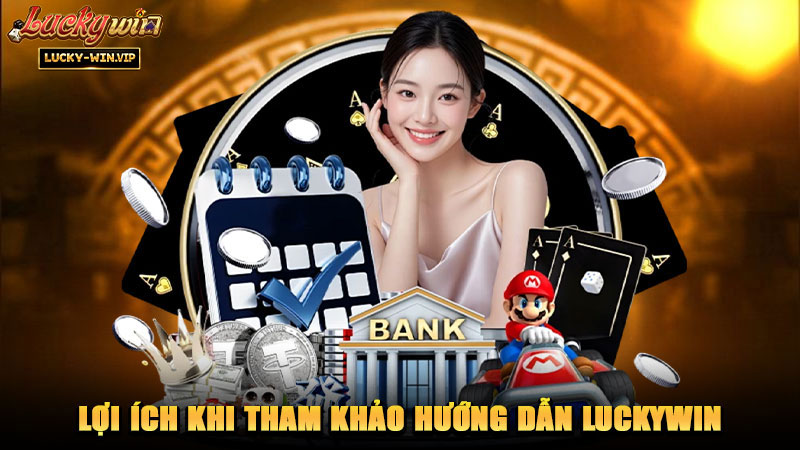 Lợi ích khi tham khảo hướng dẫn Luckywin