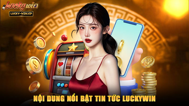 Nội dung nổi bật Tin Tức Luckywin