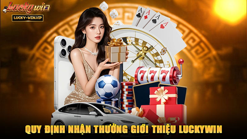 Quy định nhận thưởng giới thiệu Luckywin
