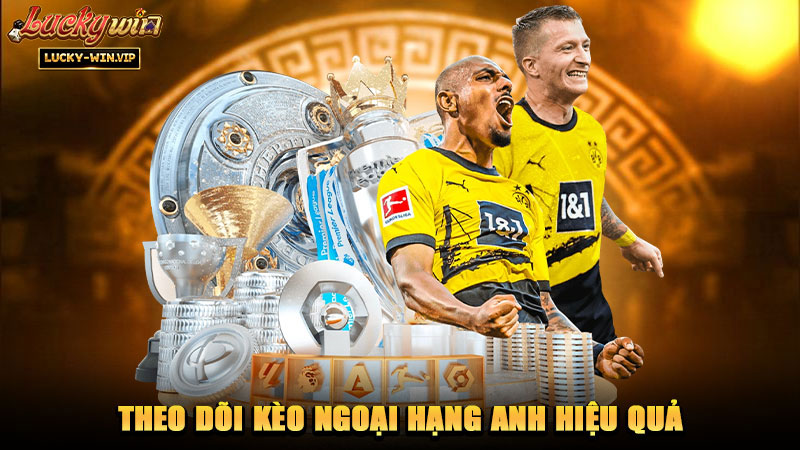 Theo dõi kèo Ngoại Hạng Anh hiệu quả