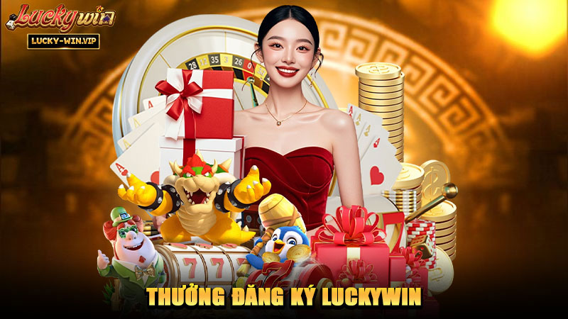 Thưởng Đăng Ký Luckywin