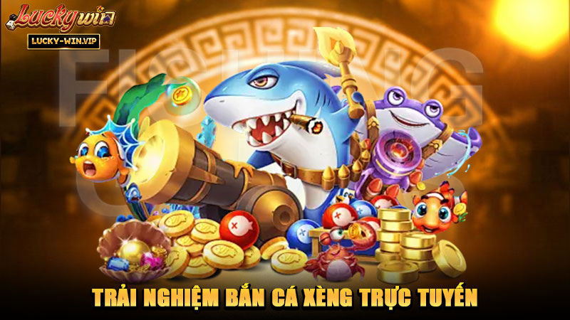 Trải nghiệm bắn cá xèng trực tuyến
