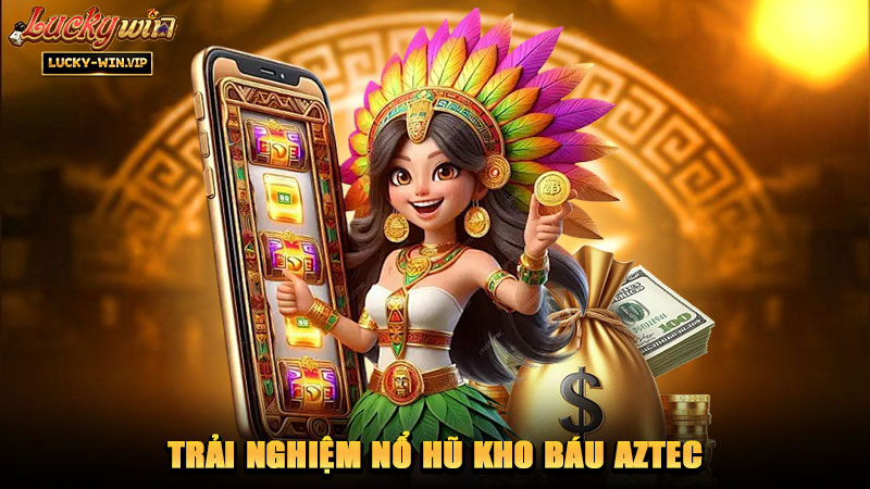 Trải nghiệm nổ hũ Kho Báu AZTEC
