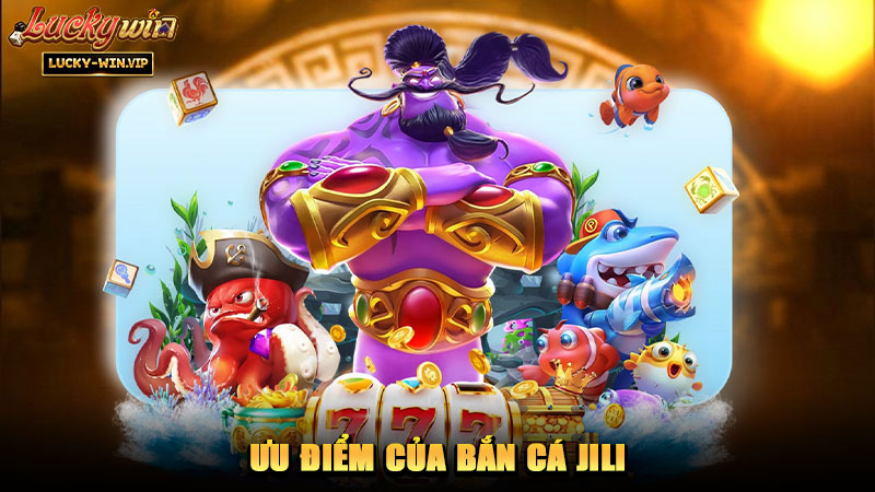 Ưu điểm của bắn cá JILI